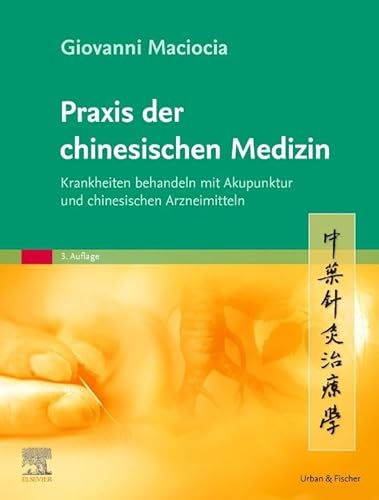 Praxis der chinesischen Medizin: Krankheiten behandeln mit Akupunktur und chinesischen Arzneimitteln von Urban & Fischer Verlag/Elsevier GmbH