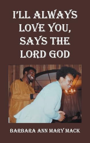 I’LL ALWAYS LOVE YOU, SAYS THE LORD GOD von AuthorHouse