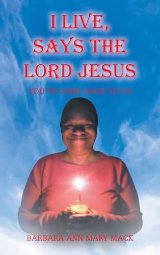 I LIVE, SAYS THE LORD JESUS: YOU'VE COME BACK TO US von AuthorHouse