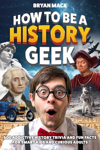 How to Be a History Geek: 500 Addictive History Trivia and Fun Facts for Smart Kids and Curious Adults von Curious Publications