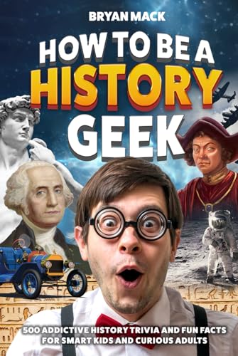 How to Be a History Geek: 500 Addictive History Trivia and Fun Facts for Smart Kids and Curious Adults von Curious Publications