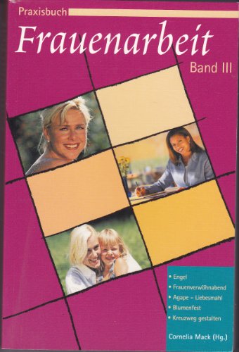 Praxisbuch Frauenarbeit, Bd.3, Engel, Frauenverwöhnabend, Agape - Liebesmahl, Blumenfest, Kreuzweg gestalten