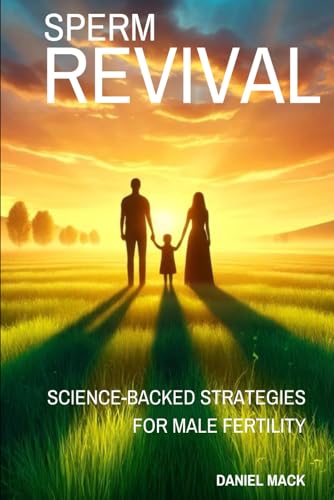 Sperm Revival: Science-Backed Strategies for Male Fertility: My Journey from Infertility to a Healthy Baby von Independently published