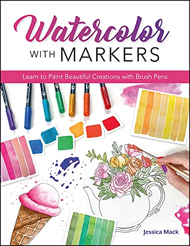 Watercolor With Markers: Learn to Paint Beautiful Creations With Brush Pens