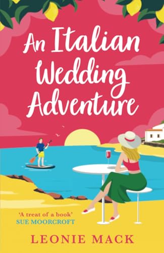An Italian Wedding Adventure: An escapist Italian summer romance from Leonie Mack (Adventure Weddings, 1)