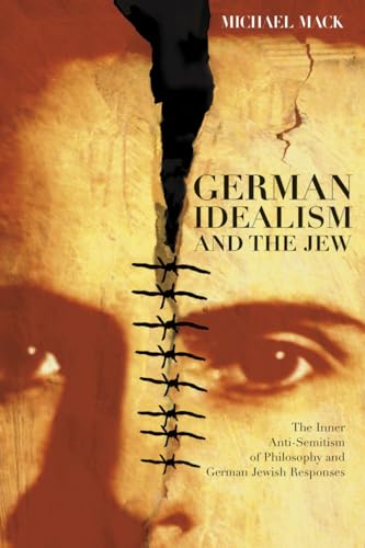 German Idealism and the Jew: The Inner Anti-Semitism of Philosophy and German Jewish Responses von University of Chicago Press