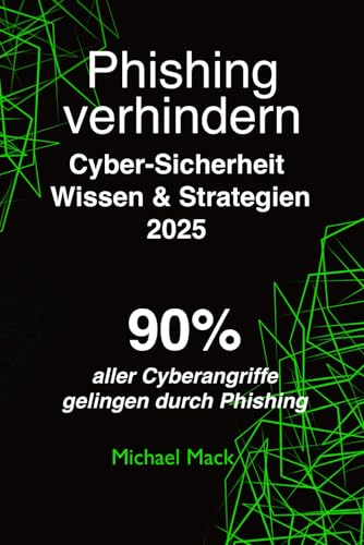 Phishing verhindern - Psychologisches Wissen und Strategien: Raffinierter als die Phishing-Angreifer sein - 90% der Cyberangriffe gelingen durch Phishing