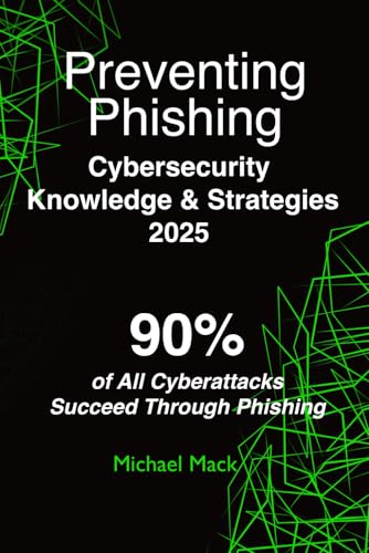Preventing Phishing - Cybersecurity Knowledge & Strategies 2025: 90% of All Cyberattacks Succeed Through Phishing von Independently published