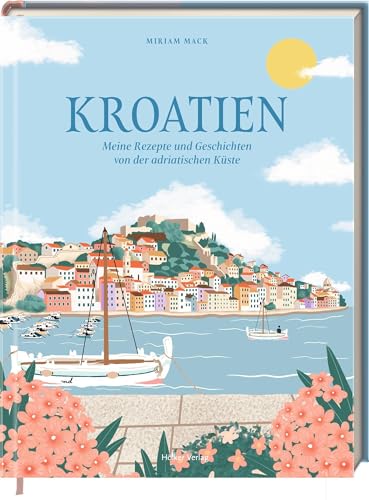 Kroatien: Meine Rezepte und Geschichten von der adriatischen Küste: Die besten Klassiker der kroatischen Küche, inspirierende Geschichten und traumhafte Fotografien Kroatien: Meine Rezepte und Geschichten von der adriatischen Küste: Die besten Klassiker der kroatischen Küche, inspirierende Geschichten und traumhafte Fotografien von Hoelker Verlag