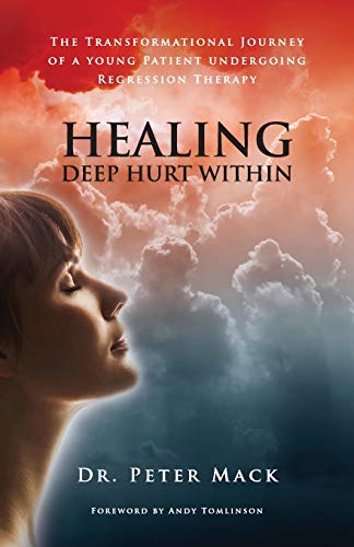 Healing Deep Hurt Within Healing Deep Hurt Within - The Transformational Journey of a Young Patient Using Regression Therapy: The Transformational ... a Young Patient Undergoing Regression Therapy von From the Heart Press