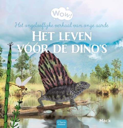 Het leven vóór de dino's: het ongelooflijke verhaal van onze aarde (Wow!) von Clavis