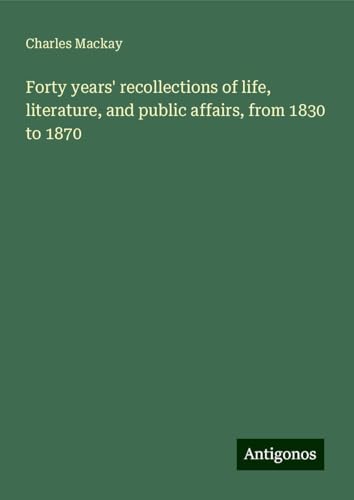 Forty years' recollections of life, literature, and public affairs, from 1830 to 1870 Forty years' recollections of life, literature, and public affairs, from 1830 to 1870 von Antigonos Verlag