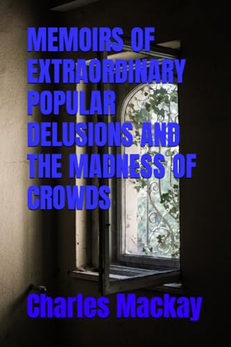 MEMOIRS OF EXTRAORDINARY POPULAR DELUSIONS AND THE MADNESS OF CROWDS: 1841 Study of Crowd Psychology (Annotated) von Independently published