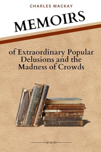 Memoirs of Extraordinary Popular Delusions and the Madness of Crowds: Understanding the Psychology of Crowds and Popular Delusions Memoirs of Extraordinary Popular Delusions and the Madness of Crowds: Understanding the Psychology of Crowds and Popular Delusions von Independently published