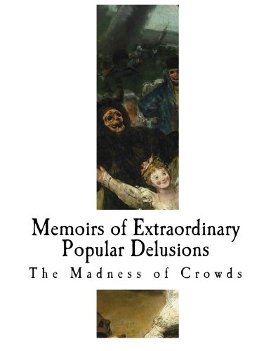 Memoirs of Extraordinary Popular Delusions: The Madness of Crowds von CreateSpace Independent Publishing Platform