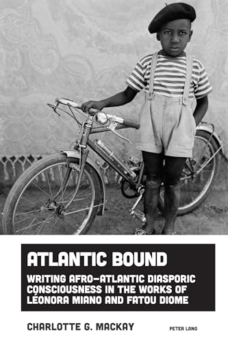 Atlantic Bound: Writing Afro-Atlantic Diasporic Consciousness in the Works of Léonora Miano and Fatou Diome (Imagining Black Europe, Band 5) von Peter Lang