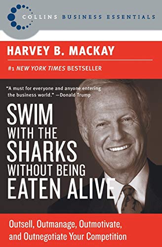 Swim with the Sharks Without Being Eaten Alive: Outsell, Outmanage, Outmotivate, and Outnegotiate Your Competition (Collins Business Essentials)