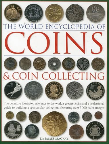 The World Encyclopedia of Coins & Coin Collecting: The Definitive Illustrated Reference to the World's Greatest Coins and a Professional Guide to ... Collection, Featuring Over 3000 Color Images