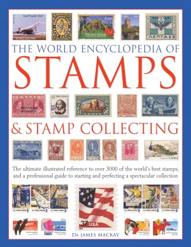 The World Encyclopedia of Stamps & Stamp Collecting: The Ultimate Illustrated Reference to Over 3000 of the World's Best Stamps, and a Professional ... and Perfecting a Spectacular Collection