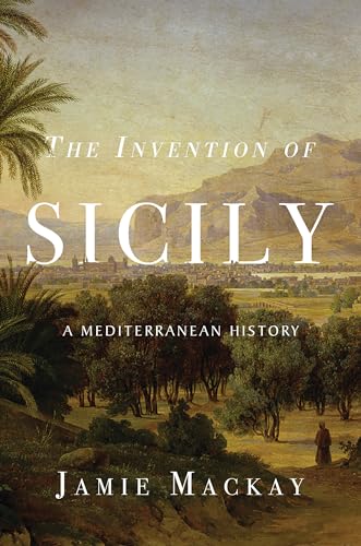 Invention of Sicily: A Mediterranean History