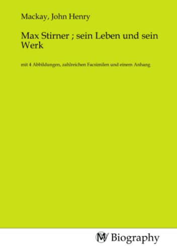 Max Stirner ; sein Leben und sein Werk: mit 4 Abbildungen, zahlreichen Facsimilen und einem Anhang Max Stirner ; sein Leben und sein Werk: mit 4 Abbildungen, zahlreichen Facsimilen und einem Anhang