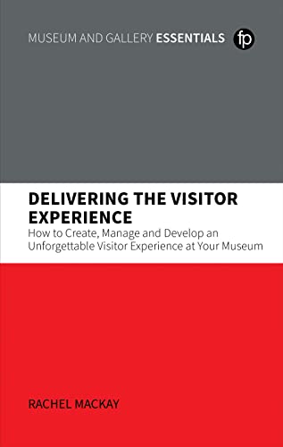 Delivering the Visitor Experience: How to Create, Manage and Develop an Unforgettable Visitor Experience at Your Museum (Museum and Gallery Essentials) von Facet Publishing