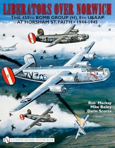 Liberators Over Norwich: The 458th Bomb Group (H), 8th USAAF at Horsham St. Faith 1944-1945: The 458th Bomb Group (H), 8th Usaaf at Horsham St. Faith • 1944-1945 von Schiffer Publishing