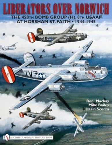 Liberators Over Norwich: The 458th Bomb Group (H), 8th USAAF at Horsham St. Faith 1944-1945: The 458th Bomb Group (H), 8th Usaaf at Horsham St. Faith • 1944-1945