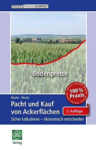 Pacht und Kauf von Ackerflächen: Sicher kalkulieren – ökonomisch entscheiden (AgrarPraxis kompakt)