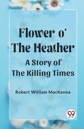 Flower o' the Heather A Story of the Killing Times von Double 9 Books