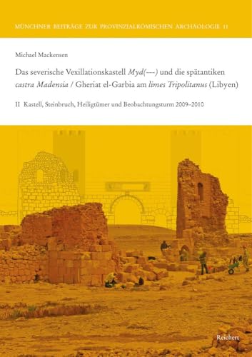 Das severische Vexillationskastell Myd(---) und die spätantiken castra Madensia / Gheriat el-Garbia am limes Tripolitanus (Libyen): II Ausgrabungen ... Beiträge zur Provinzialrömischen Archäologie) von Reichert Verlag