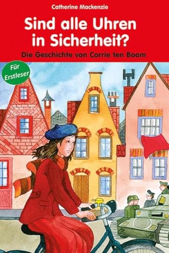 Sind alle Uhren in Sicherheit?: Die Geschichte von Corrie ten Boom: Die Geschichte von Corrie ten Boom. Für Erstleser