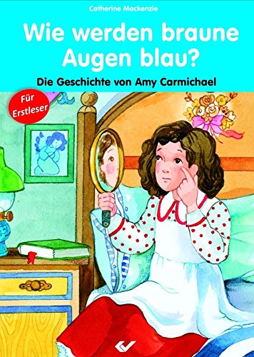 Wie werden braune Augen blau?: Die Geschichte von Amy Carmichael