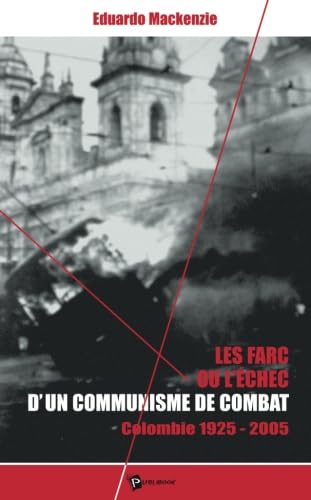 Les Farc ou l'echec d'un communisme de combat: Colombie 1925-2005