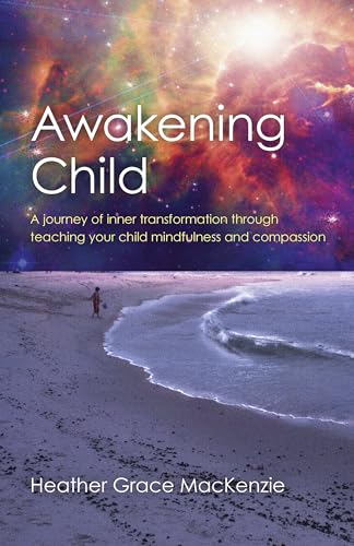 Awakening Child: A Journey of Inner Transformation Through Teaching Your Child Mindfulness and Compassion