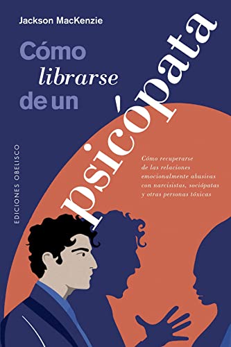 Cómo librarse de un psicópata: Como Recuperarse De Las Relaciones Emocionalmente Abusivas Con Narcisistas, Sociopatas Y Otras Personas Toxicas (Psicología) von Obelisco