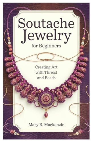 Soutache Jewelry for Beginners: Creating Art with Thread and Beads von Independently published