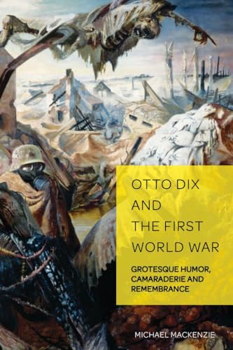Otto Dix and the First World War: Grotesque Humor, Camaraderie and Remembrance (German Visual Culture, Band 6) von Lang, Peter