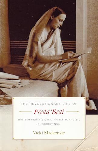 The Revolutionary Life of Freda Bedi: British Feminist, Indian Nationalist, Buddhist Nun The Revolutionary Life of Freda Bedi: British Feminist, Indian Nationalist, Buddhist Nun