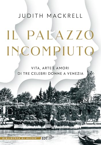 Il palazzo incompiuto. Vita, arte e amori di tre celebri donne a Venezia (La biblioteca di Ulisse) von EDT