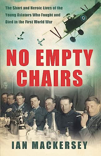 No Empty Chairs: The Short and Heroic Lives of the Young Aviators Who Fought and Died in the First World War