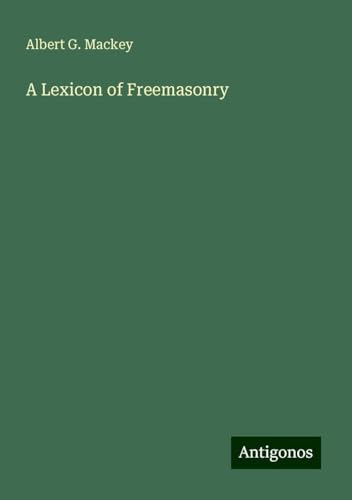 A Lexicon of Freemasonry von Antigonos Verlag