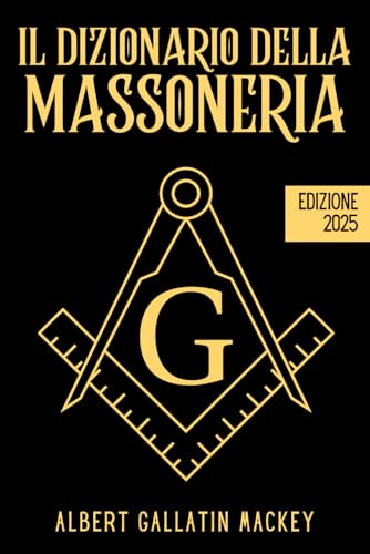 Il dizionario della massoneria: La scienza, la filosofia, le leggende, i miti e i simboli dei massoni dalla A alla Z von Independently published