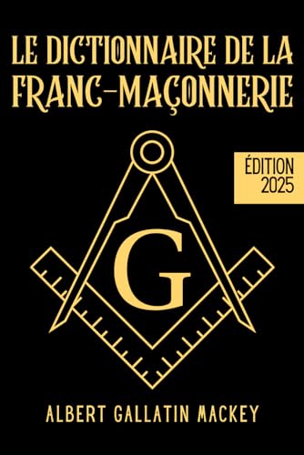 Le Dictionnaire de la Franc-Maçonnerie: La science, la philosophie, les légendes, les mythes et les symboles des francs-maçons de A à Z von Independently published
