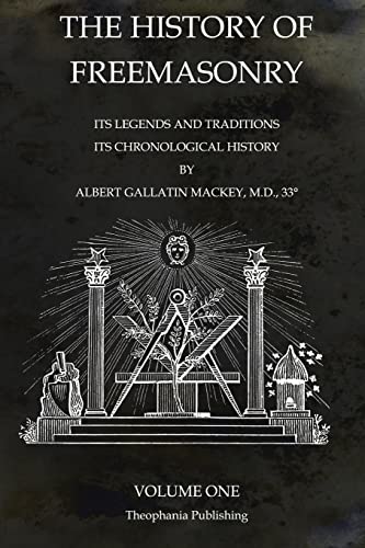 The History of Freemasonry Volume 1: Its Legends and Traditions, Its Chronological History von Theophania Publishing