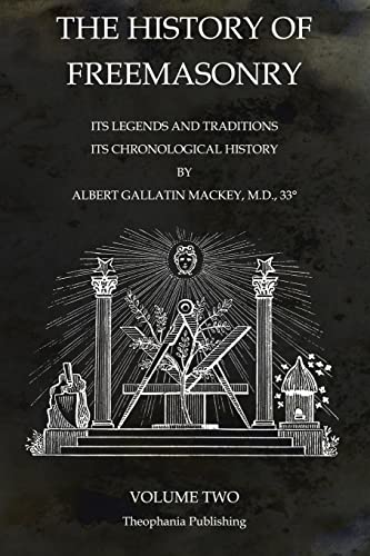 The History of Freemasonry Volume 2: Its Legends and Traditions, Its Chronological History von Theophania Publishing
