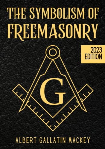The Symbolism of Freemasonry: Illustrating and Explaining Its Science and Philosophy, its Legends, Myths and Symbols
