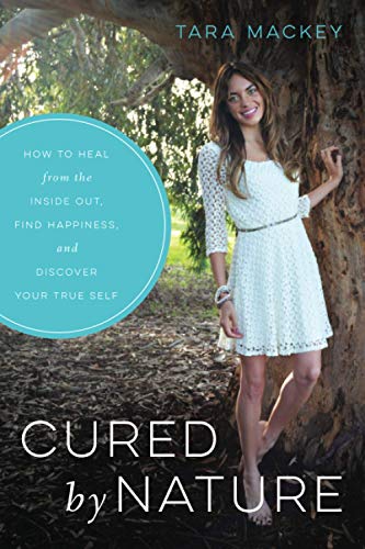 Cured by Nature: How to Heal from the Inside Out, Find Happiness, and Discover Your True Self