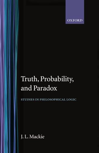 Truth Probability and Paradox: Studies in Philosophical Logic (Clarendon Library of Logic and Philosophy)