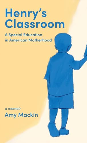 Henry's Classroom: A Special Education in American Motherhood: A Memoir Henry's Classroom: A Special Education in American Motherhood: A Memoir von Apprentice House